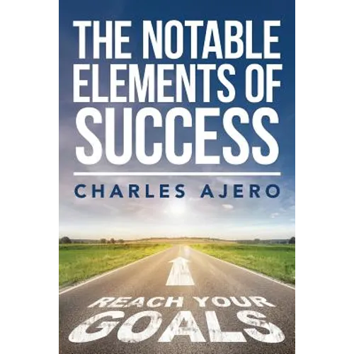The Notable Elements Of Success: The Best Possible Ways to Enhance Your Purpose and Enrich Your Life