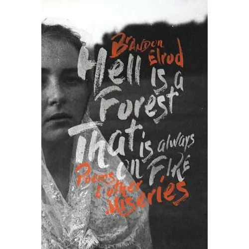 Hell Is a Forest That Is Always on Fire: Poems & Other Miseries