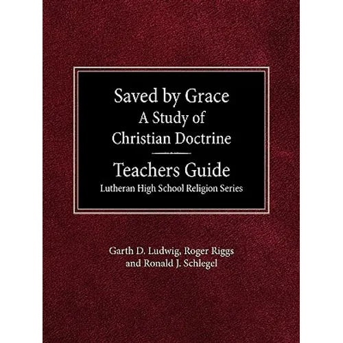 Saved by Grace A Study of Christian Doctrine Teacher's Guide Lutheran High School Religion Series