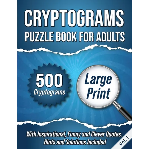 Cryptograms Puzzle Book For Adults: 500 Large Print Cryptograms With Inspirational, Funny and Clever Quotes. Hints and Solutions Included. Volume 1