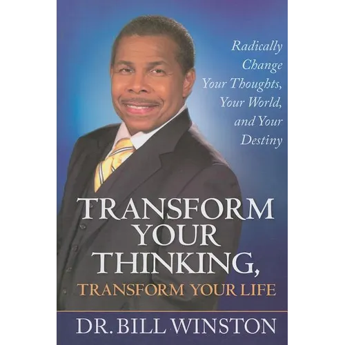 Transform Your Thinking, Transform Your Life: Radically Change Your Thoughts, Your World, and Your Destiny