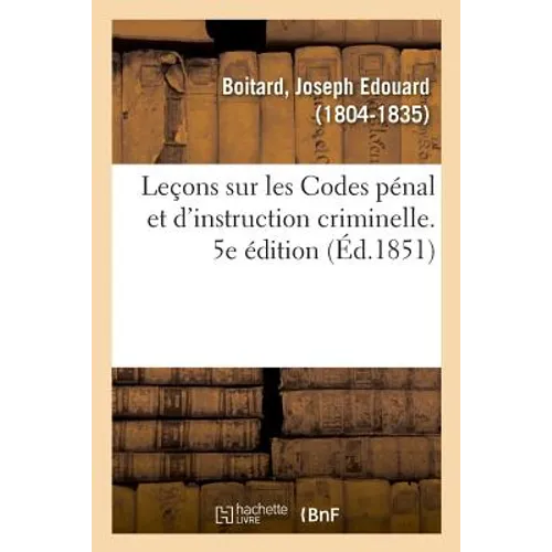 Leçons Sur Les Codes Pénal Et d'Instruction Criminelle. 5e Édition
