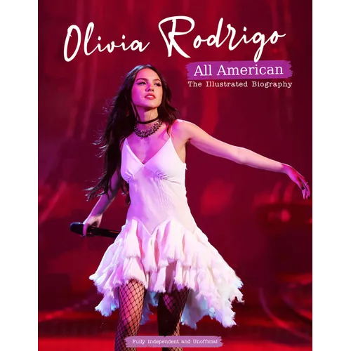 Olivia Rodrigo - All American: The Illustrated Biography