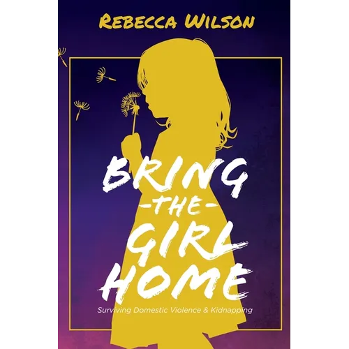 Bring the Girl Home: Surviving Domestic Violence and an International Kidnapping