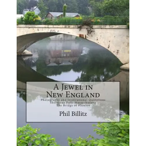 A Jewel in New England: Photography & Inspirational Quotations Shelburne Falls, Massachusetts Bridge of Flowers