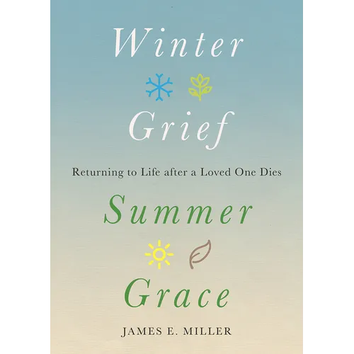 Winter Grief, Summer Grace: Returning to Life After a Loved One Dies