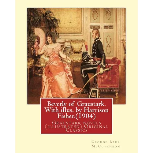 Beverly of Graustark. With illus. by Harrison Fisher.(1904) By: George Barr McCutcheon: Graustark novels (illustrated), Original Classics