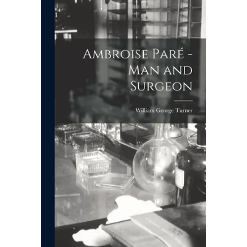 Ambroise Paré -man and Surgeon [microform]