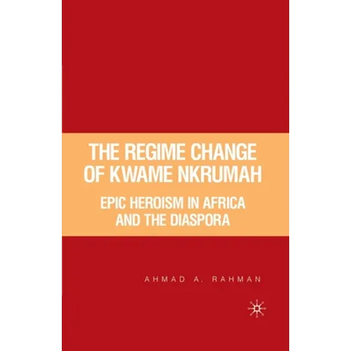 The Regime Change of Kwame Nkrumah: Epic Heroism in Africa and the Diaspora