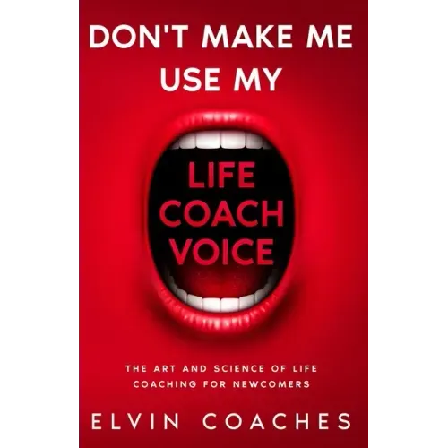 Don't make me use my Life Coach voice: The Art and Science of Life coaching for newcomers
