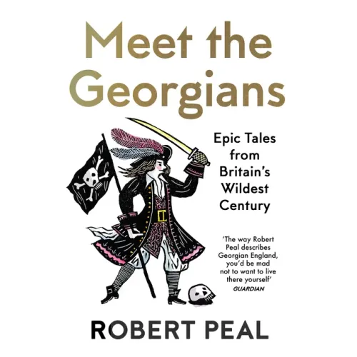 Meet the Georgians: Epic Tales from Britain's Wildest Century