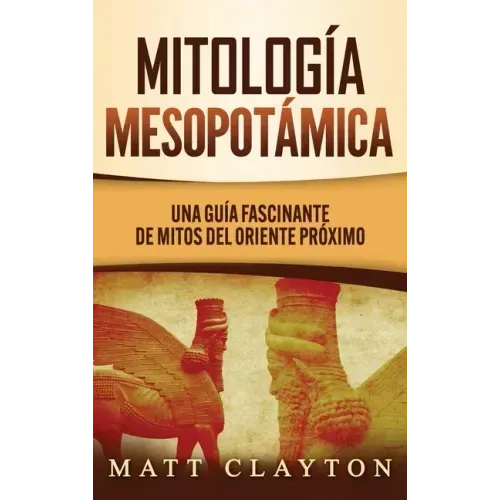 Mitología Mesopotámica: Una Guía Fascinante de Mitos del Oriente Próximo