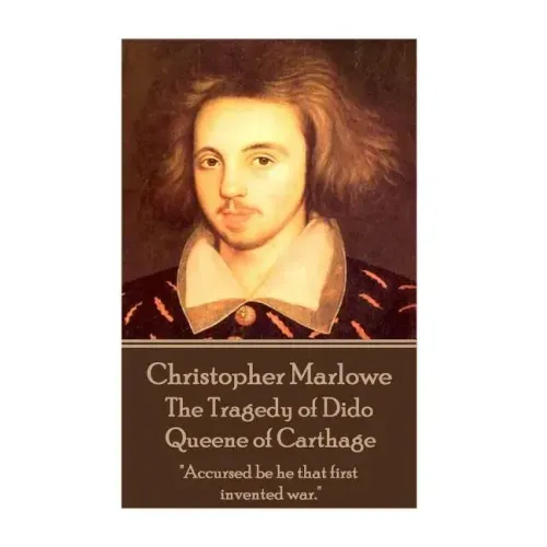 Christopher Marlowe - The Tragedy of Dido Queene of Carthage: "Accursed be he that first invented war."