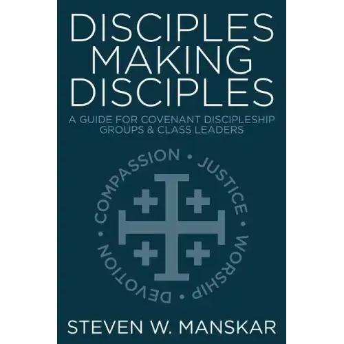 Disciples Making Disciples: A Guide for Covenant Discipleship Groups & Class Leaders