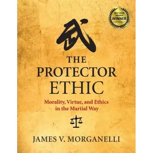 The Protector Ethic: Morality, Virtue, and Ethics in the Martial Way