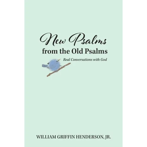 New Psalms from the Old Psalms: Real Conversations with God