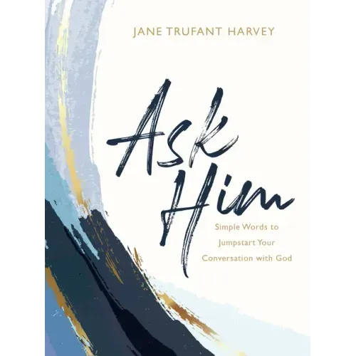 Ask Him: Simple Words to Jumpstart Your Conversation with God
