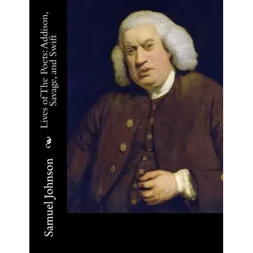Lives of The Poets: Addison, Savage, and Swift