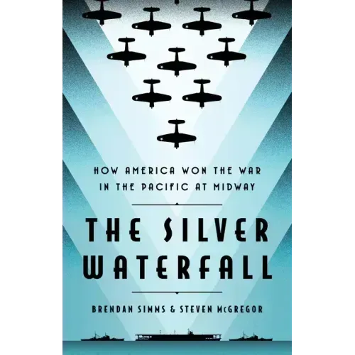 The Silver Waterfall: How America Won the War in the Pacific at Midway
