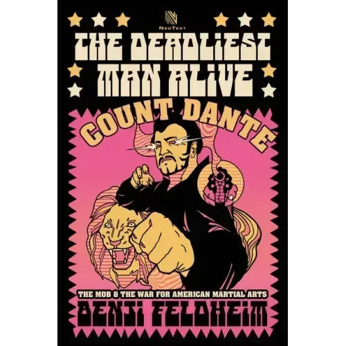 The Deadliest Man Alive: Count Dante, the Mob, and the War for American Martial Arts