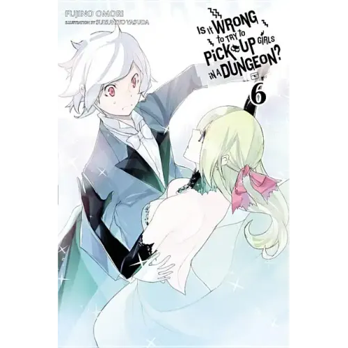 Is It Wrong to Try to Pick Up Girls in a Dungeon?, Vol. 6 (Light Novel): Volume 6