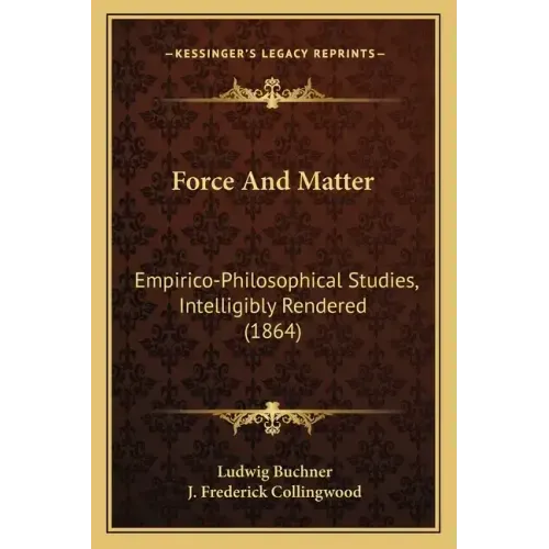 Force And Matter: Empirico-Philosophical Studies, Intelligibly Rendered (1864)