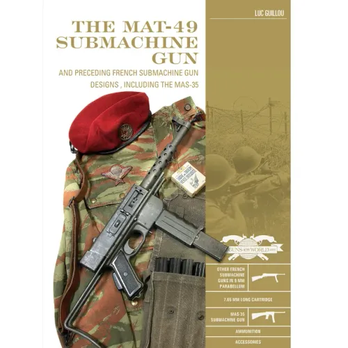 The Mat-49 Submachine Gun: And Preceding French Submachine Gun Designs, Including the Mas-35