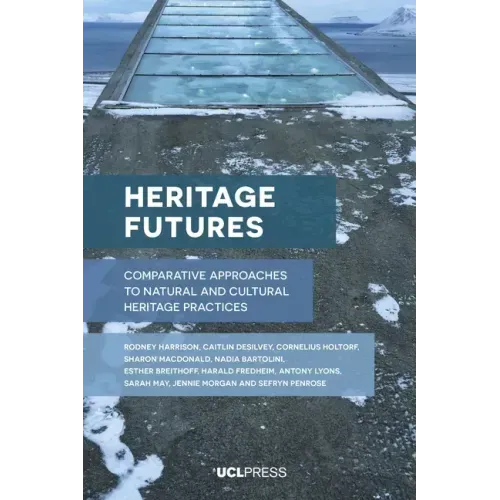 Heritage Futures: Comparative Approaches to Natural and Cultural Heritage Practices