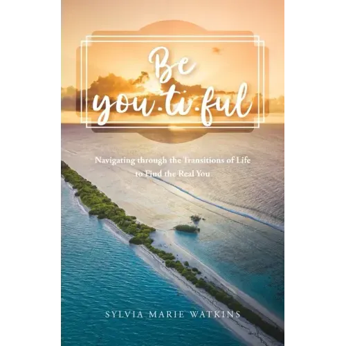 Be You-ti-ful: Navigating through the Transitions of Life to Find the Real You