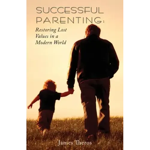 Successful Parenting: Restoring Lost Values in a Modern World