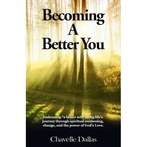 Becoming a Better You: Embracing "a Better Self" Along Life's Journey Through Spiritual Awakening, Change, and the Power of God's Love