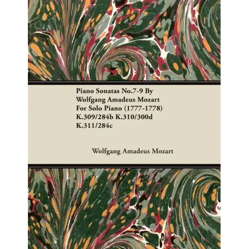 Piano Sonatas No.7-9 By Wolfgang Amadeus Mozart For Solo Piano (1777-1778) K.309/284b K.310/300d K.311/284c