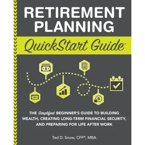 Retirement Planning QuickStart Guide: The Simplified Beginner's Guide to Building Wealth, Creating Long-Term Financial Security, and Preparing for Lif