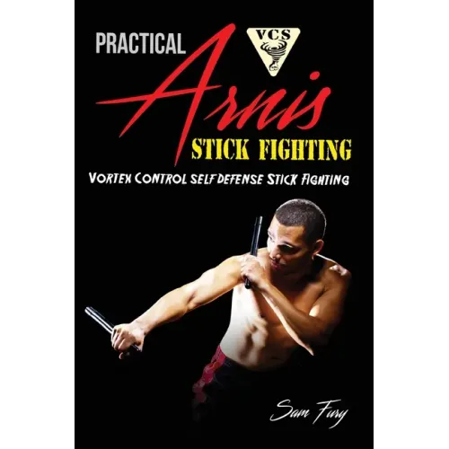Practical Arnis Stick Fighting: Vortex Control Stick Fighting for Self Defense