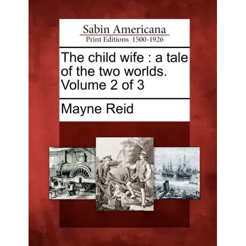 The Child Wife: A Tale of the Two Worlds. Volume 2 of 3
