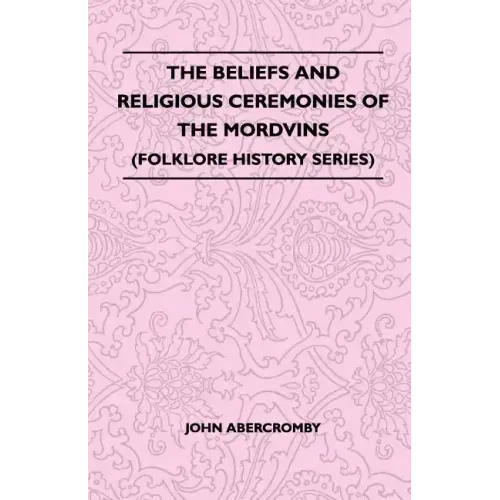 The Beliefs and Religious Ceremonies of the Mordvins (Folklore History Series)
