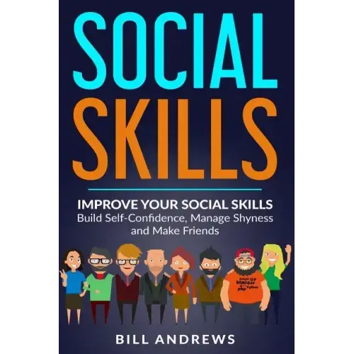 Social Skills: Improve Your Social Skills- Build Self-Confidence, Manage Shyness & Make Friends