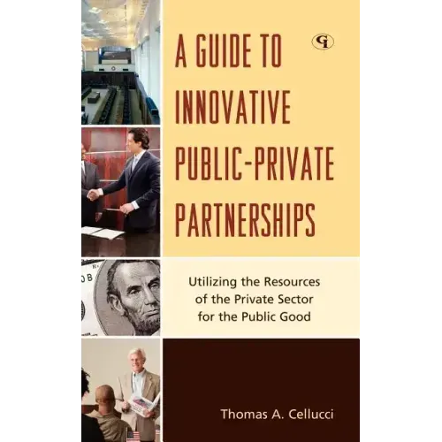 A Guide to Innovative Public-Private Partnerships: Utilizing the Resources of the Private Sector for the Public Good