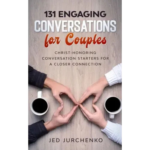 131 Engaging Conversations For Couples: Christ-honoring Conversation Starters For a Closer Connection