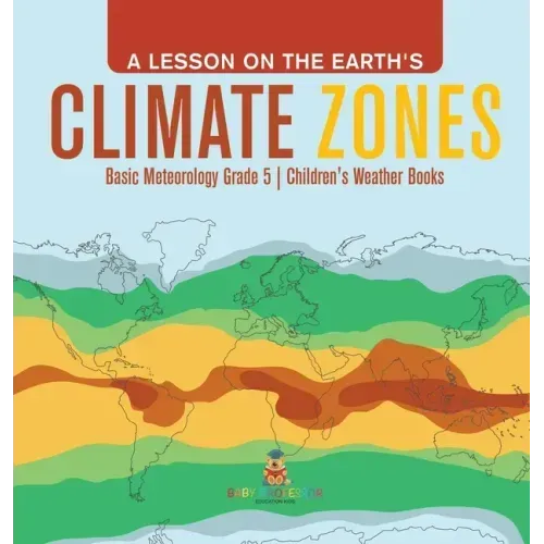 A Lesson on the Earth's Climate Zones Basic Meteorology Grade 5 Children's Weather Books