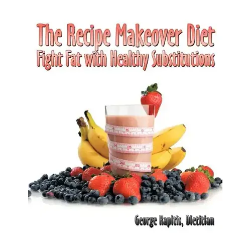 The Recipe Makeover Diet: Fight Fat with Healthy Substitutions