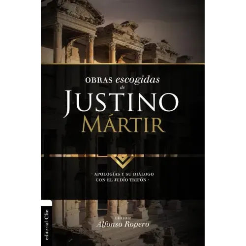 Obras escogidas de Justino Mártir: Apologías y su diálogo con el judío Trifón
