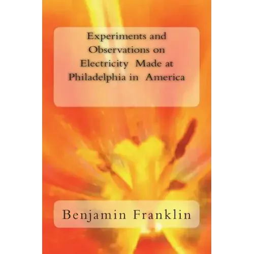 Experiments and Observations on Electricity Made at Philadelphia in America