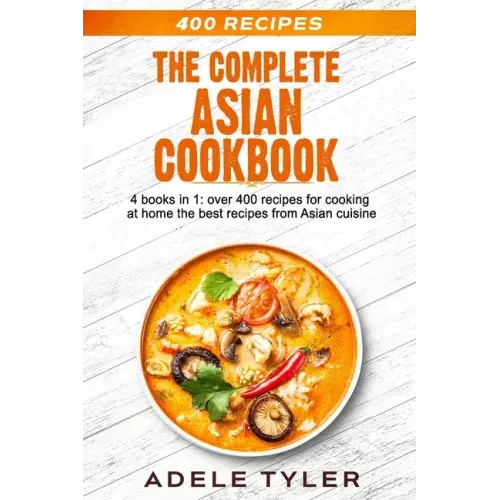 The Complete Asian Cookbook: 4 books in 1: over 400 recipes for cooking at home the best recipes from Asian cuisine