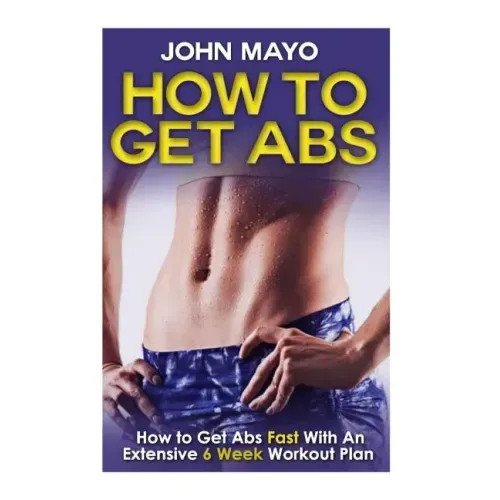 How To Get Abs: How to Get Abs Fast With An Extensive 6 Week Workout Plan