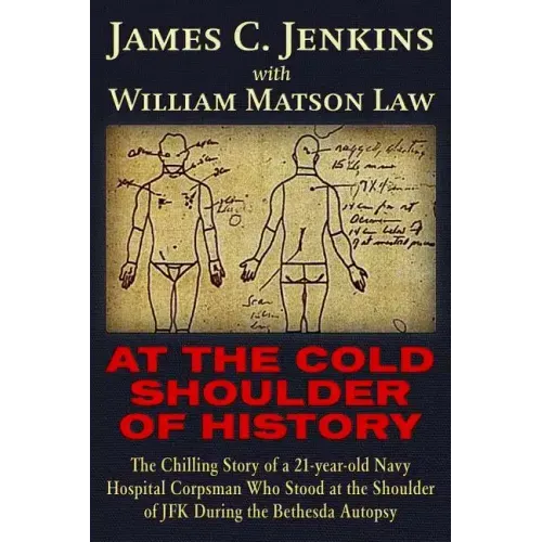 At the Cold Shoulder of History: The Chilling Story of a 21-Year Old Navy Hospital Corpsman Who Stood at the Shoulder of JFK During the Bethesda Autop
