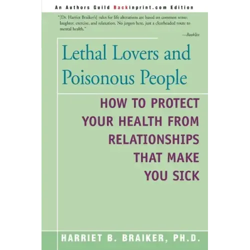 Lethal Lovers and Poisonous People: How to Protect Your Health from Relationships That Make You Sick