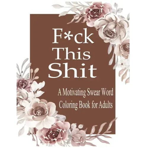 F*ck This Shit: A Motivating Swear word coloring book for Adult