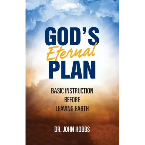 God's Eternal Plan: Basic Instruction Before Leaving Earth