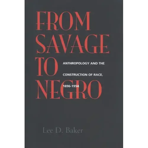 From Savage to Negro: Anthropology and the Construction of Race, 1896-1954